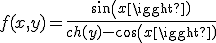 f(x, y) = \frac{sin(x)}{ch(y) - cos(x)}